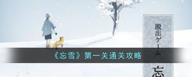 《忘雪》第一关通关攻略(忘雪第七关)